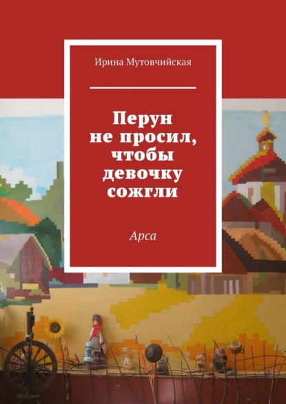 Книга Ирина Мутовчийская Перун не просил, чтобы девочку сожгли. Арса