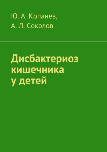 Книга Андрей Соколов, Андрей Львович Соколов, Юрий Копанев Дисбактериоз кишечника у детей