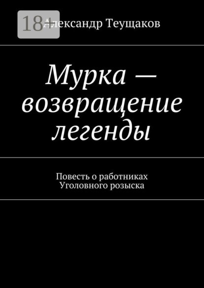 Книга Александр Александрович Теущаков Мурка – возвращение легенды. Повесть о работниках Уголовного розыска