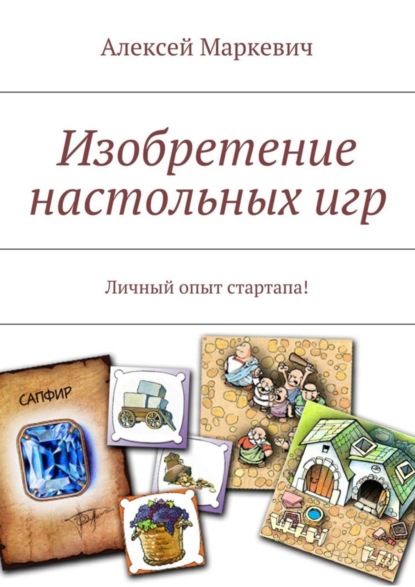 Книга Алексей Маркевич, Алексей Леонидович Маркевич Изобретение настольных игр. Личный опыт стартапа!