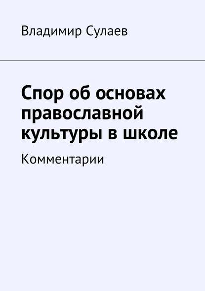 Книга Владимир Валерьевич Сулаев Спор об основах православной культуры в школе