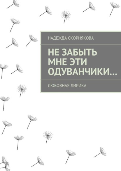 Книга Надежда Скорнякова Не забыть мне эти одуванчики…