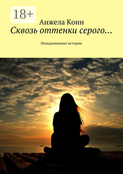 Книга Анжела Конн Сквозь оттенки серого… Невыдуманные истории