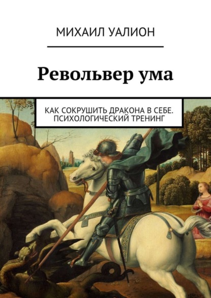 Книга Михаил Уалион Револьвер ума. Как сокрушить дракона в себе. Психологический тренинг