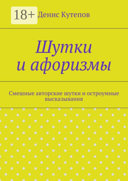 Книга Денис Кутепов Шутки и афоризмы. Смешные авторские шутки и остроумные высказывания