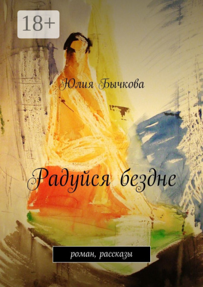 Книга Юлия Бычкова Радуйся бездне. роман, рассказы