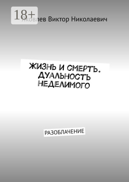 Книга Виктор Николаевич Яковлев Жизнь и смерть. Дуальность неделимого. Первая книга откровений (Разоблачение)
