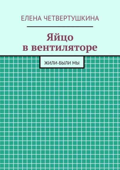 Книга Елена Борисовна Четвертушкина Яйцо в вентиляторе