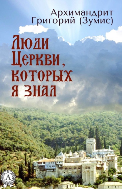 Книга Григорий (Зумис) Архимандрит, Григорий Архимандрит Люди Церкви, которых я знал