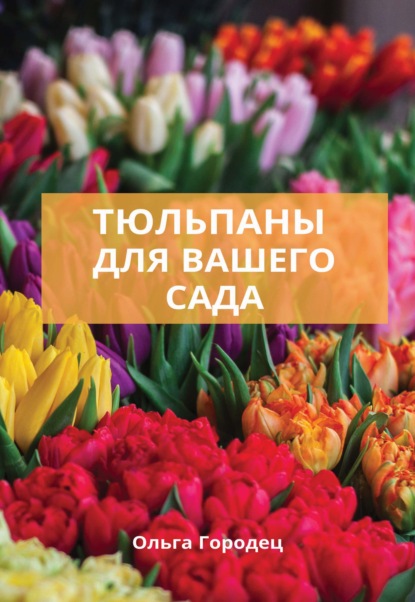 Книга Ольга Городец, Ольга Владимировна Городец Тюльпаны для вашего сада