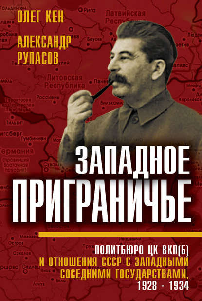 Книга Александр Рупасов, Александр Иванович Рупасов, Олег Николаевич Кен Западное приграничье. Политбюро ЦК ВКП(б) и отношения СССР с западными соседними государствами, 1928–1934