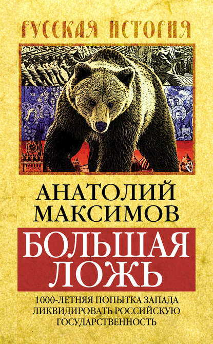 Книга Анатолий Максимов, Анатолий Борисович Максимов Большая ложь. 1000-летняя попытка Запада ликвидировать Российскую Государственность