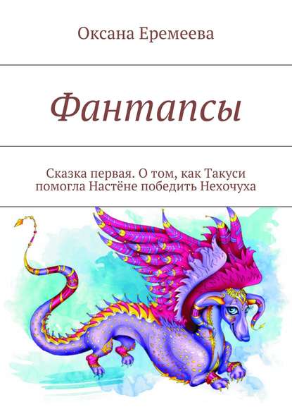 Книга Оксана Еремеева Фантапсы. Сказка первая. О том, как Такуси помогла Настёне победить Нехочуха