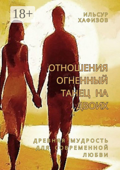 Книга Ильсур Хафизов Отношения – огненный танец на двоих. Древняя мудрость для современной любви