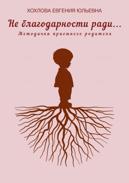 Книга Евгения Хохлова Не благодарности ради… Методичка приемного родителя