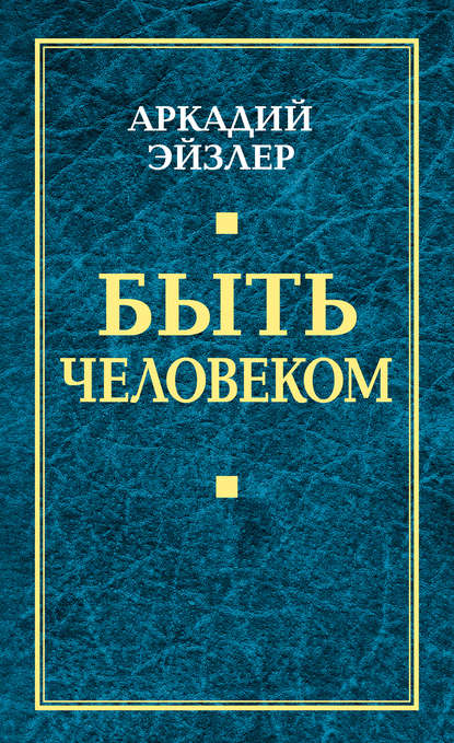 Книга Аркадий Эйзлер, Аркадий Кальманович Эйзлер Быть человеком