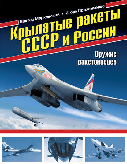 Книга Виктор Марковский, Виктор Юрьевич Марковский, Игорь Владимирович Приходченко Крылатые ракеты СССР и России. Оружие ракетоносцев