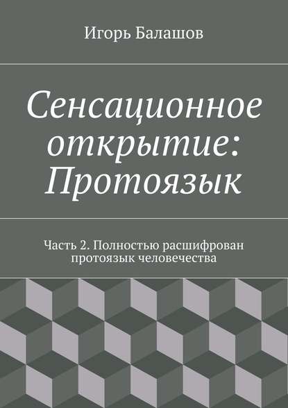 Книга Игорь Балашов, Игорь Алексеевич Балашов Сенсационное открытие: Протоязык. Часть 2