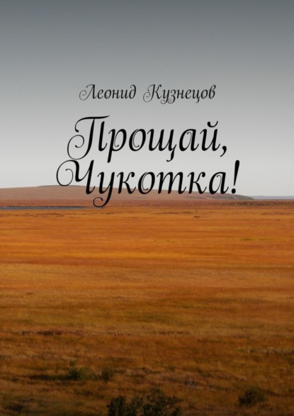Книга Леонид Викторович Кузнецов Прощай, Чукотка!