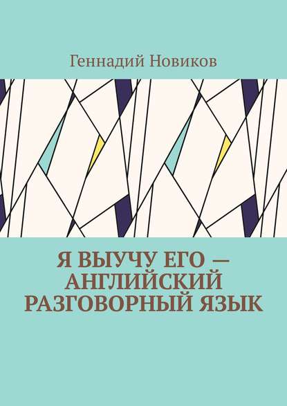 Книга Геннадий Семенович Новиков Я выучу его – английский разговорный язык. Помощник по изучению английского разговорного языка