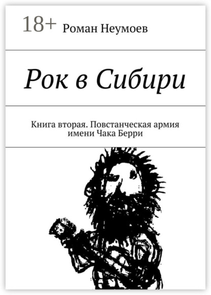 Книга Роман Владимирович Неумоев Рок в Сибири. Книга вторая. Повстанческая армия имени Чака Берри