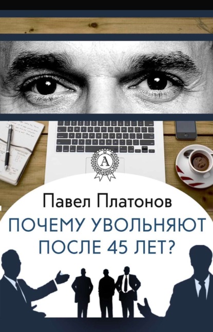 Книга Павел Платонов Почему увольняют после 45 лет?