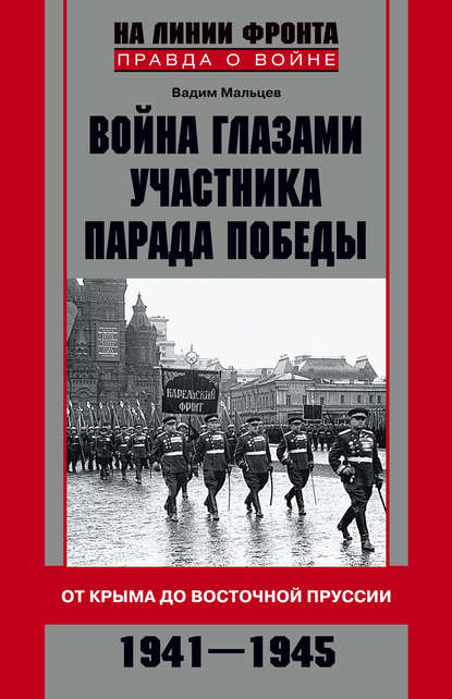 Книга Вадим Мальцев, Вадим Петрович Мальцев Война глазами участника Парада Победы. От Крыма до Восточной Пруссии. 1941–1945