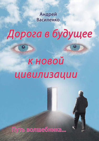 Книга Андрей Василенко, Андрей Владимирович Василенко Дорога в будущее к новой цивилизации