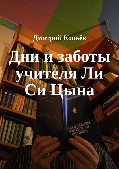Книга Дмитрий Копьев Дни и заботы учителя Ли Си Цына