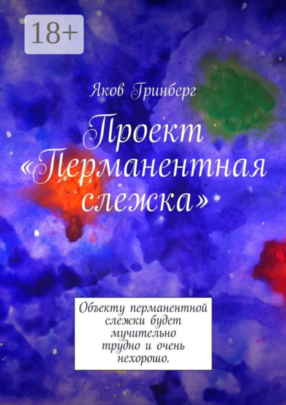 Книга Яков Гринберг Проект «Перманентная слежка». Объекту перманентной слежки будет мучительно трудно и очень нехорошо.