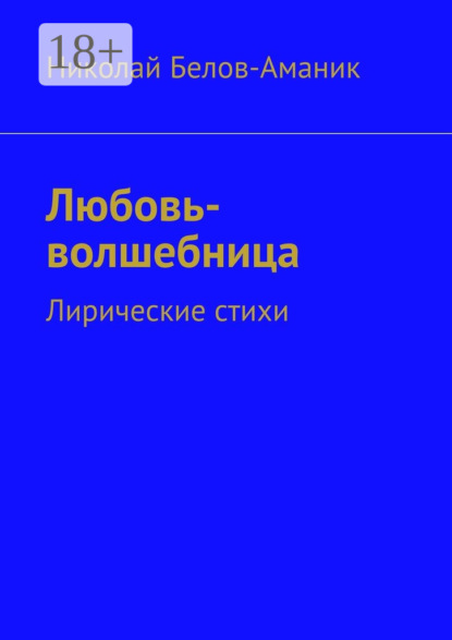 Книга Николай Николаевич Белов-Аманик Любовь-волшебница. Лирические стихи