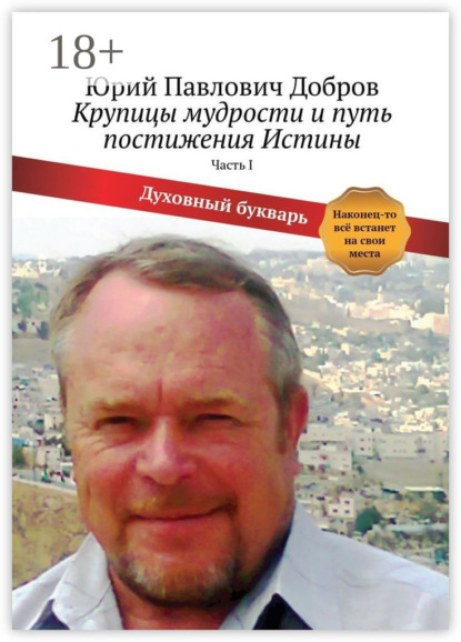 Книга Юрий Павлович Добров Крупицы мудрости и путь постижения Истины. Часть I