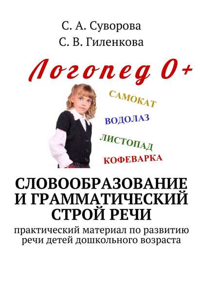 Книга С. А. Суворова, С. В. Гиленкова Словообразование и грамматический строй речи. Практический материал по развитию речи детей дошкольного возраста