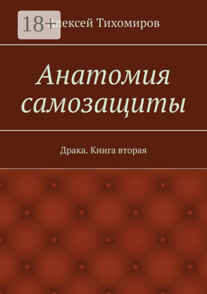 Книга Алексей Тихомиров Анатомия самозащиты. Драка. Книга вторая