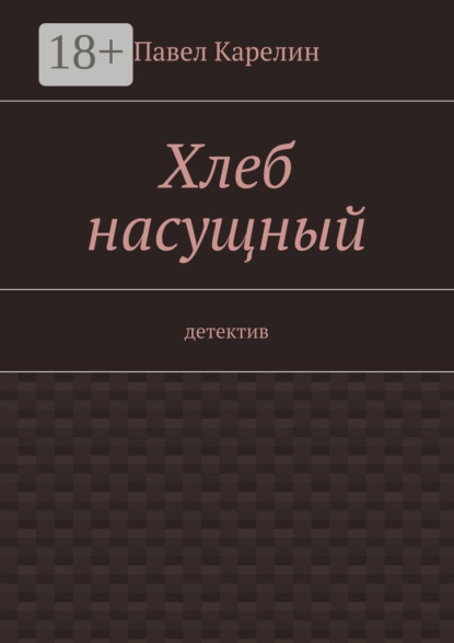 Книга Павел Карелин Хлеб насущный. Детектив