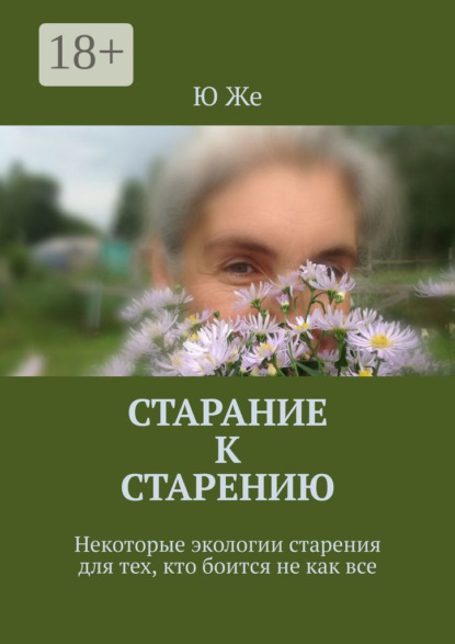 Книга Ю Же,  Ю Же Старание к старению. Некоторые экологии старения для тех, кто боится не как все