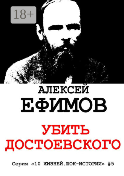 Книга Алексей Ефимов Убить Достоевского. Серия «10 жизней. Шок-истории» #5