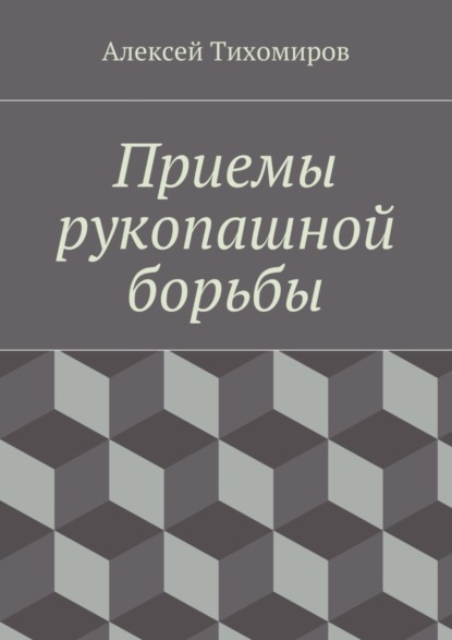 Книга Алексей Тихомиров Приемы рукопашной борьбы. Драка. Книга пятая