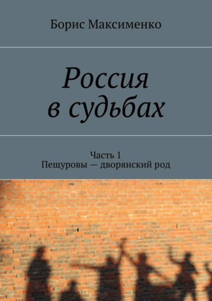 Книга Борис Максименко Россия в судьбах. Часть 1. Пещуровы – дворянский род