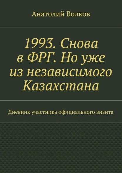 Книга Анатолий Волков 1993. Снова в ФРГ. Но уже из независимого Казахстана