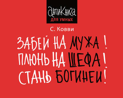 Книга Стас Ковви Забей на мужа! Плюнь на шефа! Стань богиней!