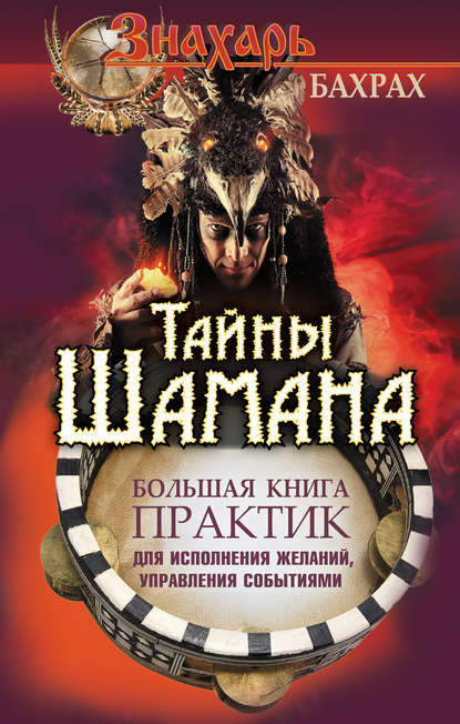 Книга М. Бахрах Тайны Шамана. Большая книга практик для исполнения желаний, управления событиями
