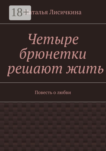 Книга Наталья Лисичкина Четыре брюнетки решают жить. Повесть о любви