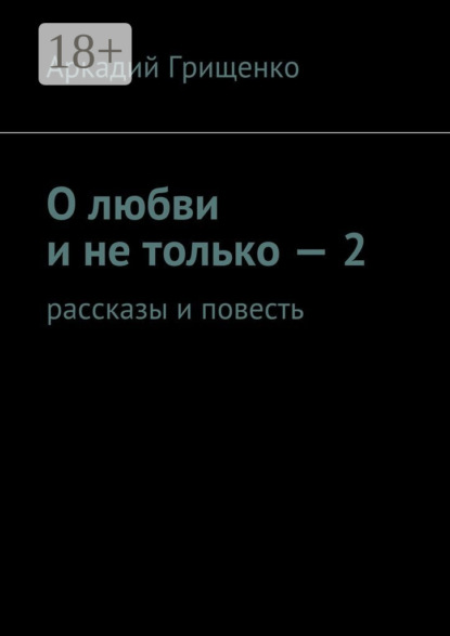 Книга Аркадий Грищенко О любви и не только – 2. Рассказы и повесть