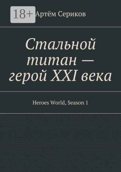 Книга Артём Сериков Стальной титан – герой XXI века. Heroes World, Season 1