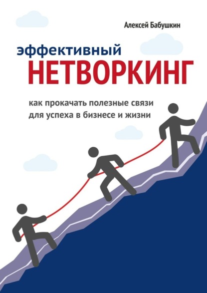 Книга Алексей Бабушкин Эффективный нетворкинг. Как прокачать полезные связи для успеха в бизнесе и жизни