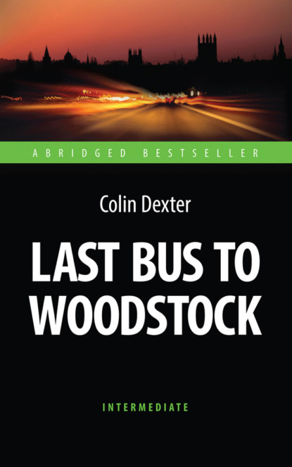 Книга Колин Декстер, Н. Г. Беспятых Last Bus to Woodstock. Последний автобус на Вудсток. Книга для чтения на английском языке
