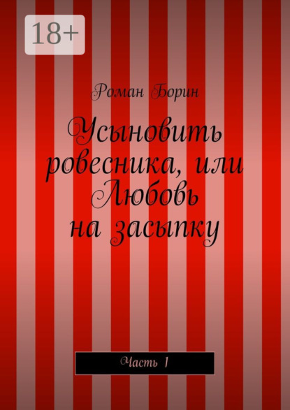 Книга Роман Борин Усыновить ровесника, или Любовь на засыпку. Часть 1