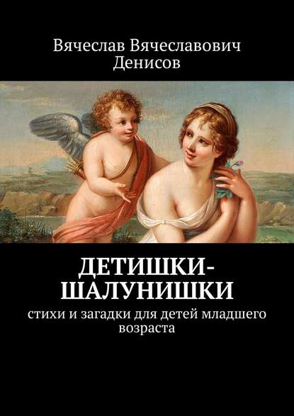 Книга Вячеслав Вячеславович Денисов Детишки-шалунишки. Стихи и загадки для детей младшего возраста