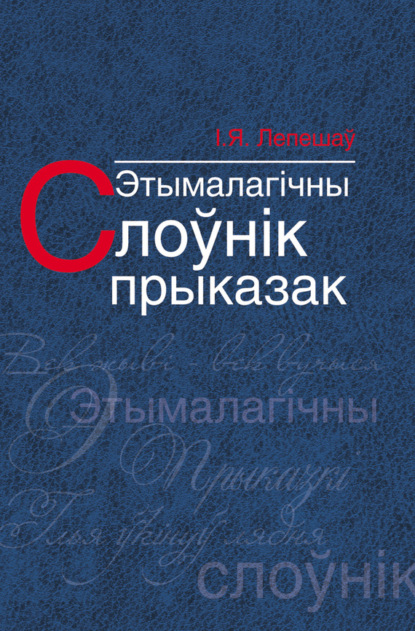 Книга Іван Лепешаў, Іван Якаўлевіч Лепешаў Этымалагічны слоўнік прыказак